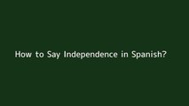 How to say Independence in Spanish