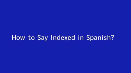How to say Indexed in Spanish