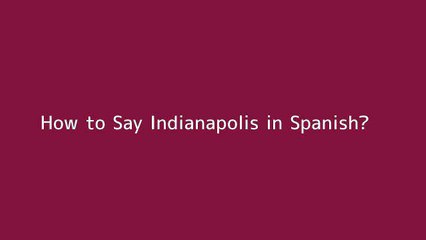 How to say Indianapolis in Spanish