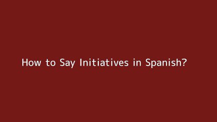 How to say Initiatives in Spanish