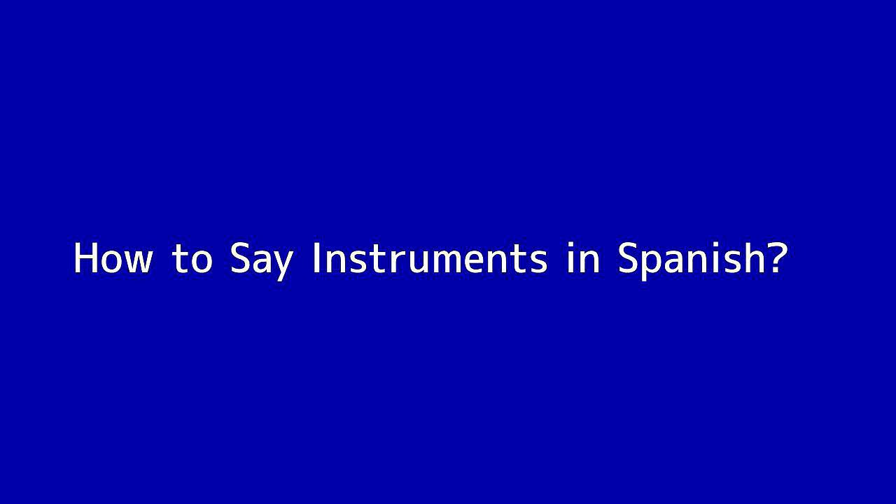 How to say Instruments in Spanish