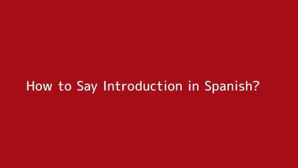 How to Say 'Introduction' in Spanish