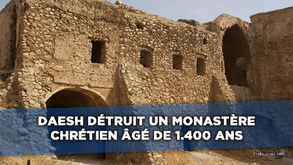 Daesh détruit un monastère chrétien vieux de 1.400 ans