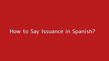 How to say Issuance in Spanish