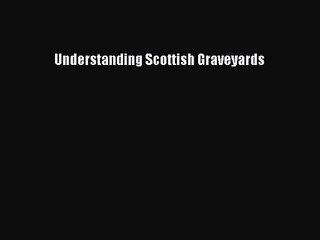 [PDF Download] Understanding Scottish Graveyards [Read] Online