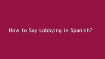 How to say Lobbying in Spanish