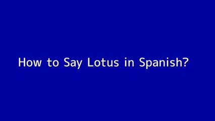How to say Lotus in Spanish