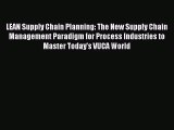 Download LEAN Supply Chain Planning: The New Supply Chain Management Paradigm for Process Industries