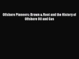 Download Offshore Pioneers: Brown & Root and the History of Offshore Oil and Gas PDF Free