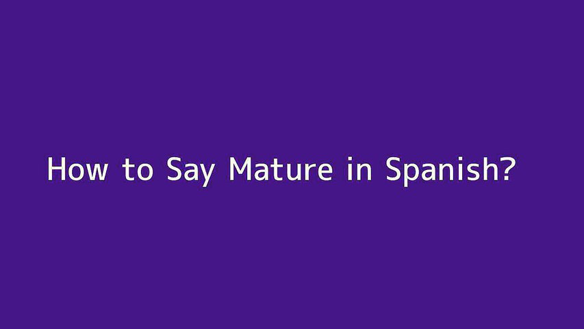 How To Say Mature In Spanish Video Dailymotion