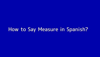 How to say Measure in Spanish