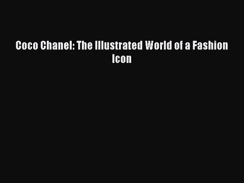 [PDF Download] Coco Chanel: The Illustrated World of a Fashion Icon [Download] Full Ebook