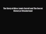 [PDF Download] The Story of Alice: Lewis Carroll and The Secret History of Wonderland [Read]