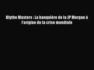 [PDF Download] Blythe Masters : La banquière de la JP Morgan à l'origine de la crise mondiale