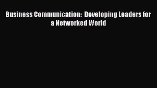 Download Business Communication:  Developing Leaders for a Networked World Ebook Online