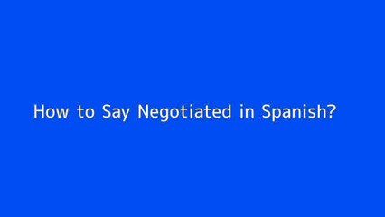 How to say Negotiated in Spanish