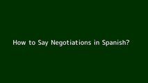 How to say Negotiations in Spanish
