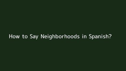 How to say Neighborhoods in Spanish