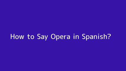 How to say Opera in Spanish