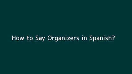 How to say Organizers in Spanish