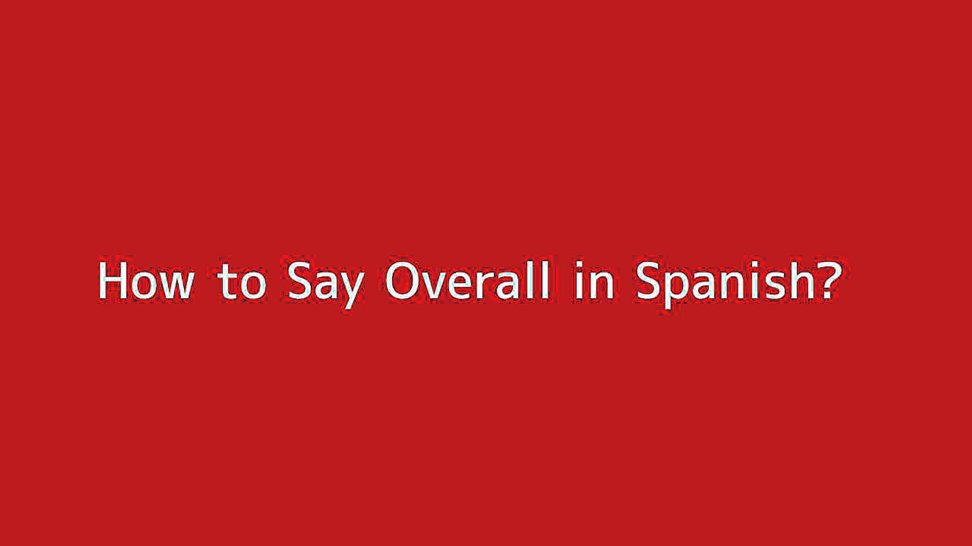 How to say Overall in Spanish - Vidéo Dailymotion