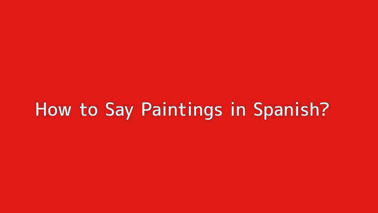 How to say Paintings in Spanish Vidéo Dailymotion