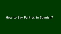How to say Parties in Spanish