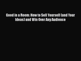 Read Good in a Room: How to Sell Yourself (and Your Ideas) and Win Over Any Audience Ebook