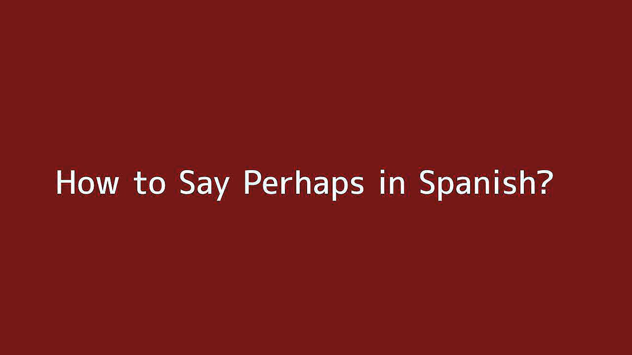 How to say Perhaps in Spanish - Vidéo Dailymotion