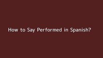 How to say Performed in Spanish