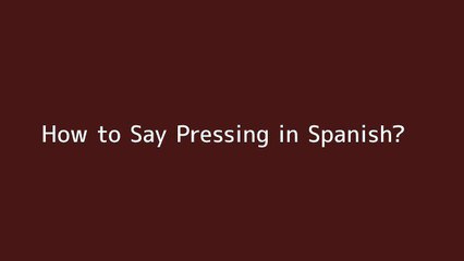 How to say Pressing in Spanish