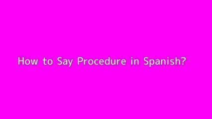 How to say Procedure in Spanish