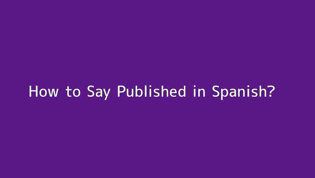 How to say Published in Spanish