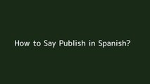How to say Publish in Spanish