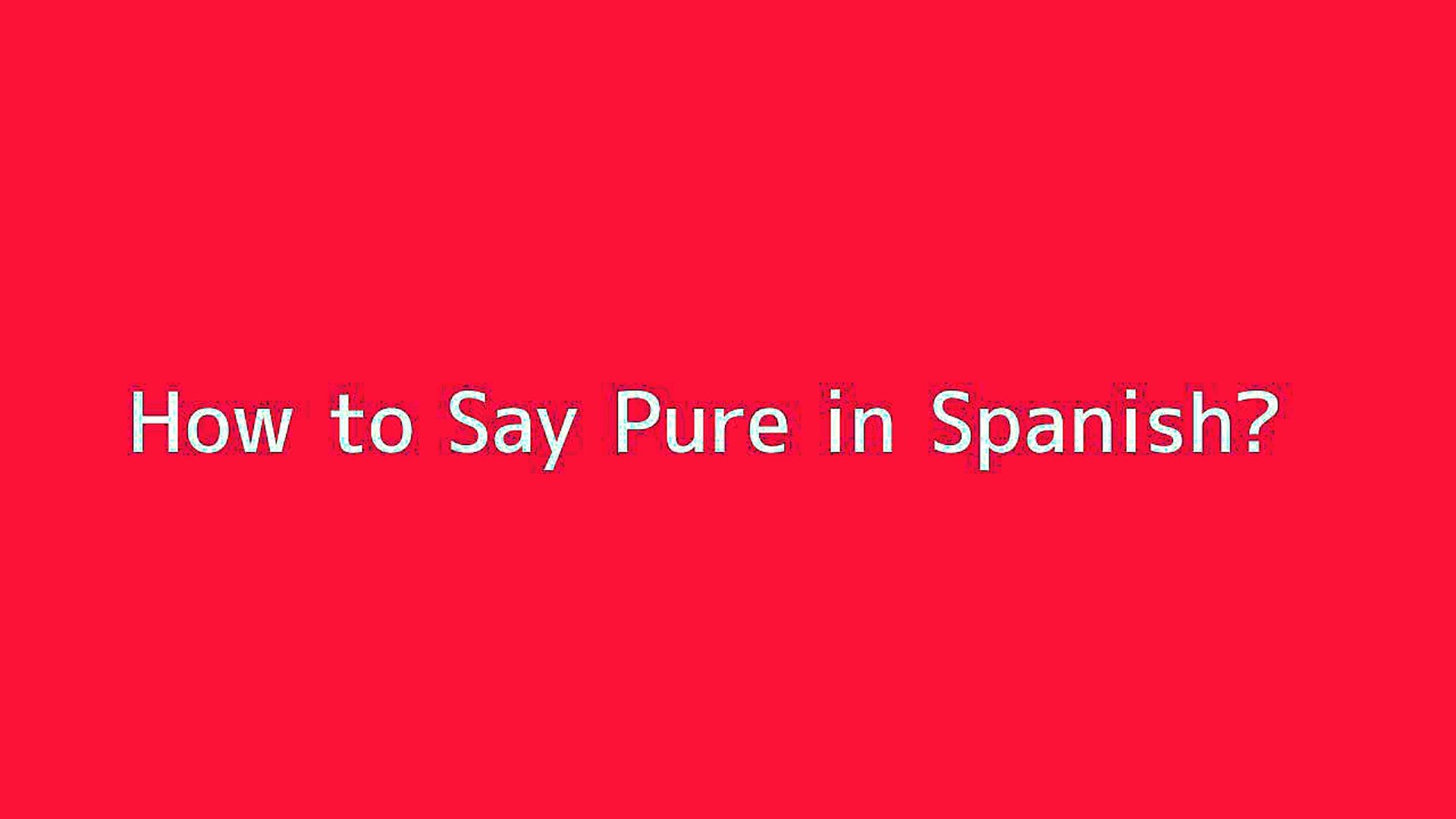 How To Say Pure In Spanish Video Dailymotion