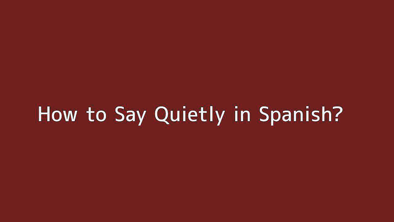 How to say Quietly in Spanish