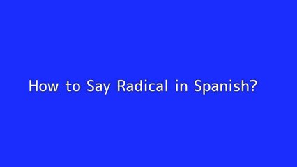 How to say Radical in Spanish