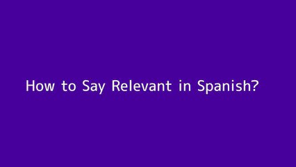 How to say Relevant in Spanish