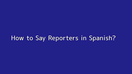 How to say Reporters in Spanish