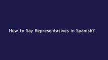 How to say Representatives in Spanish