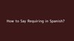 How to say Requiring in Spanish