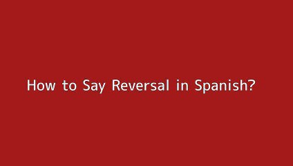 How to say Reversal in Spanish