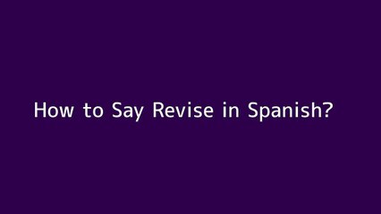 How to say Revise in Spanish