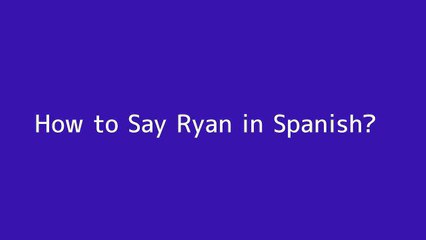 How to say Ryan in Spanish