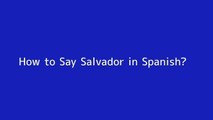 How to say Salvador in Spanish