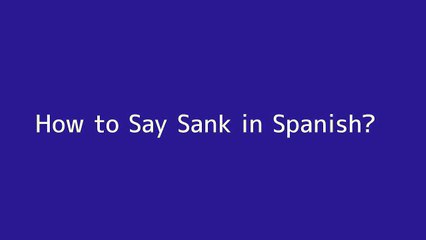 How to say Sank in Spanish