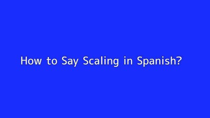 How to say Scaling in Spanish