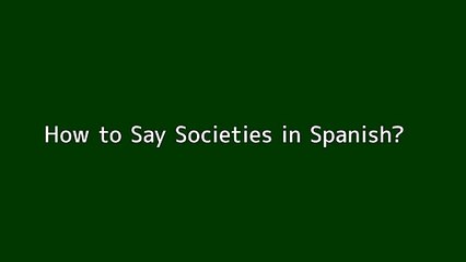 How to say Societies in Spanish