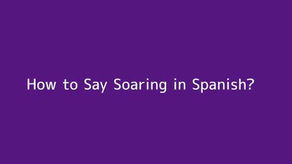 How to say Soaring in Spanish