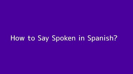 How to say Spoken in Spanish